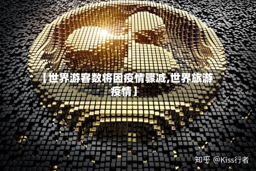 【世界游客数将因疫情骤减,世界旅游 疫情】-第1张图片