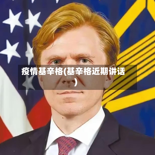 疫情基辛格(基辛格近期讲话)-第2张图片