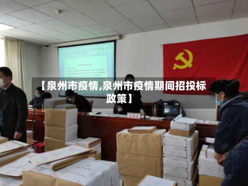 【泉州市疫情,泉州市疫情期间招投标政策】-第1张图片