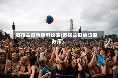 苏格兰疫情旅游攻略(苏格兰疫情防控政策)-第1张图片