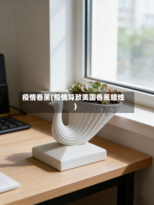 疫情香薰(疫情导致美国香薰蜡烛)-第3张图片