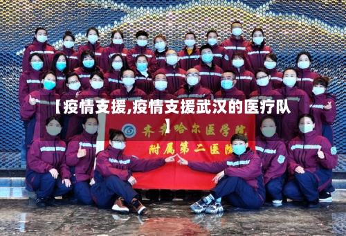 【疫情支援,疫情支援武汉的医疗队】-第1张图片