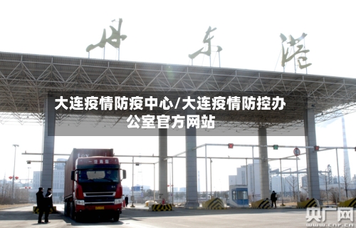 大连疫情防疫中心/大连疫情防控办公室官方网站-第2张图片