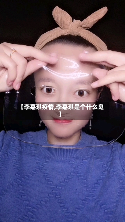 【李嘉琪疫情,李嘉琪是个什么鬼】-第1张图片