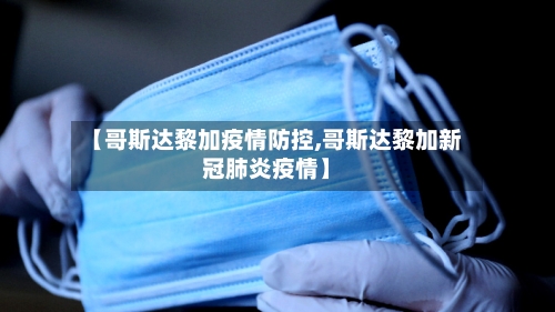 【哥斯达黎加疫情防控,哥斯达黎加新冠肺炎疫情】-第1张图片