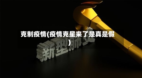 克制疫情(疫情克星来了是真是假)-第1张图片