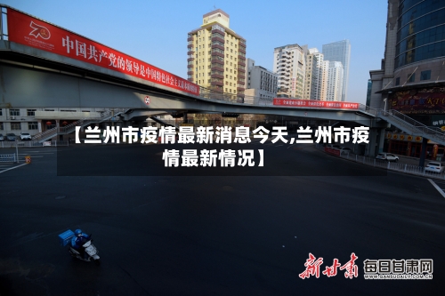 【兰州市疫情最新消息今天,兰州市疫情最新情况】-第1张图片