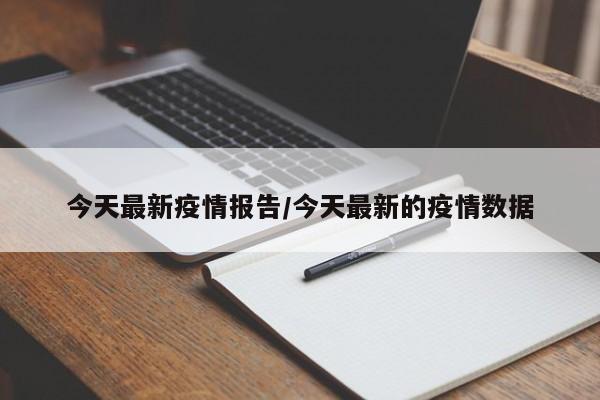 今天最新疫情报告/今天最新的疫情数据