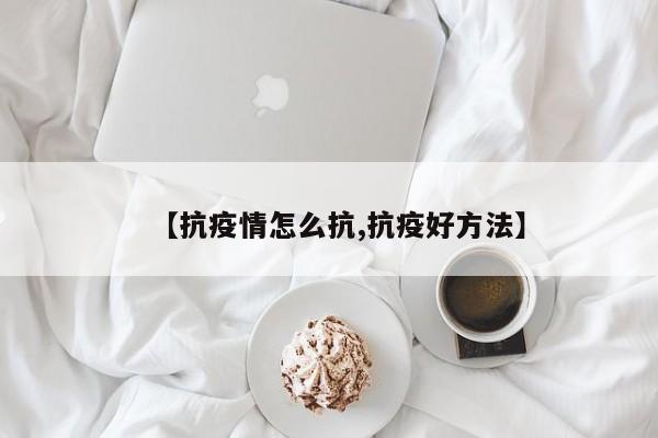 【抗疫情怎么抗,抗疫好方法】