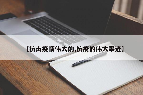 【抗击疫情伟大的,抗疫的伟大事迹】